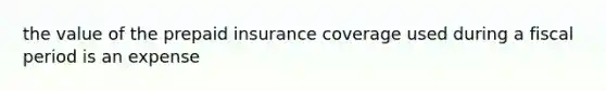 the value of the prepaid insurance coverage used during a fiscal period is an expense