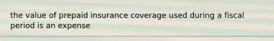 the value of prepaid insurance coverage used during a fiscal period is an expense