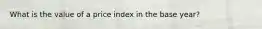 What is the value of a price index in the base year?