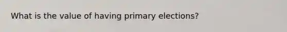 What is the value of having primary elections?