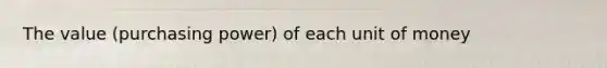 The value (purchasing power) of each unit of money