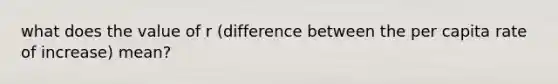 what does the value of r (difference between the per capita rate of increase) mean?