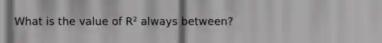 What is the value of R² always between?