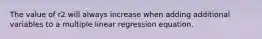 The value of r2 will always increase when adding additional variables to a multiple linear regression equation.