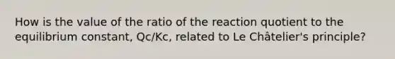 How is the value of the ratio of the reaction quotient to the equilibrium constant, Qc/Kc, related to Le Châtelier's principle?