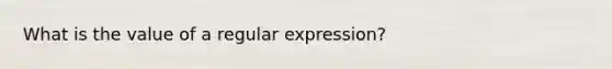 What is the value of a regular expression?