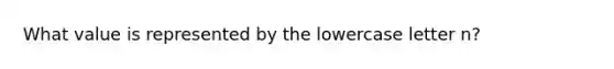 What value is represented by the lowercase letter n?