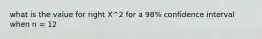 what is the value for right X^2 for a 98% confidence interval when n = 12