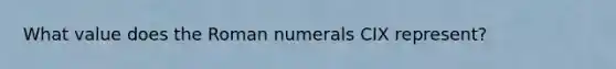 What value does the Roman numerals CIX represent?