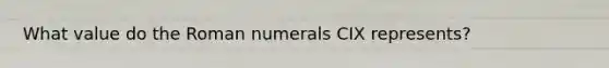 What value do the Roman numerals CIX represents?