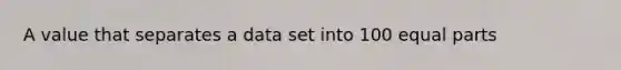 A value that separates a data set into 100 equal parts