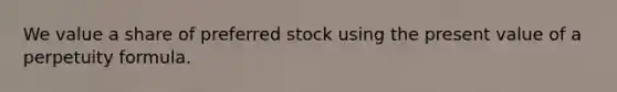 We value a share of preferred stock using the present value of a perpetuity formula.