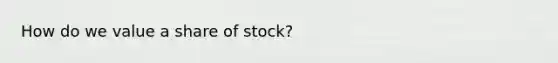 How do we value a share of stock?