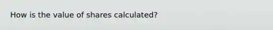 How is the value of shares calculated?