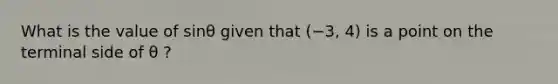 What is the value of sinθ given that (−3, 4) is a point on the terminal side of θ ?