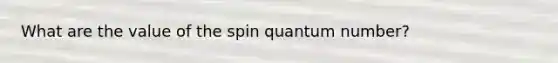 What are the value of the spin quantum number?