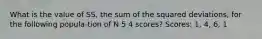 What is the value of SS, the sum of the squared deviations, for the following popula-tion of N 5 4 scores? Scores: 1, 4, 6, 1