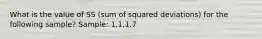 What is the value of SS (sum of squared deviations) for the following sample? Sample: 1,1,1,7