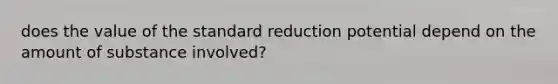 does the value of the standard reduction potential depend on the amount of substance involved?