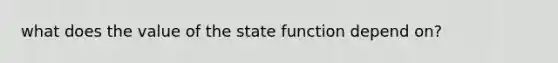 what does the value of the state function depend on?