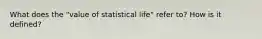 What does the "value of statistical life" refer to? How is it defined?