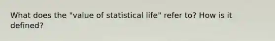 What does the "value of statistical life" refer to? How is it defined?