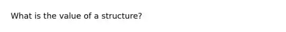 What is the value of a structure?