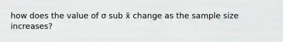 how does the value of σ sub x̄ change as the sample size increases?