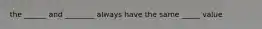 the ______ and ________ always have the same _____ value