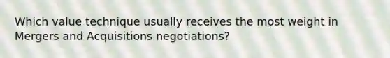 Which value technique usually receives the most weight in Mergers and Acquisitions negotiations?