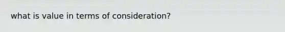 what is value in terms of consideration?