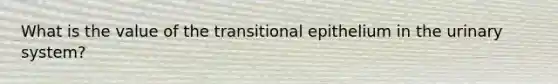 What is the value of the transitional epithelium in the urinary system?