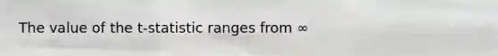 The value of the t-statistic ranges from ∞