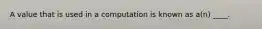 A value that is used in a computation is known as a(n) ____.