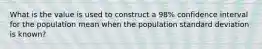 What is the value is used to construct a 98% confidence interval for the population mean when the population standard deviation is known?