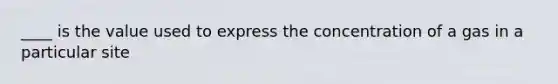 ____ is the value used to express the concentration of a gas in a particular site