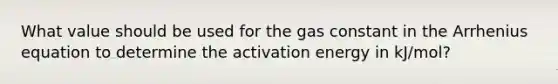 What value should be used for the gas constant in the Arrhenius equation to determine the activation energy in kJ/mol?