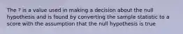 The ? is a value used in making a decision about the null hypothesis and is found by converting the sample statistic to a score with the assumption that the null hypothesis is true