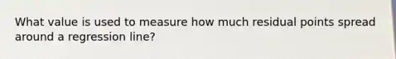 What value is used to measure how much residual points spread around a regression line?