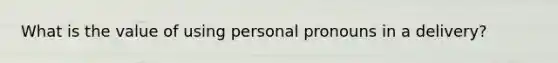 What is the value of using personal pronouns in a delivery?