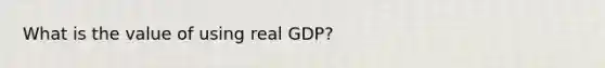 What is the value of using real GDP?