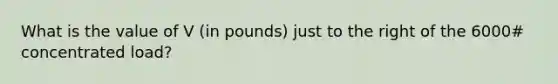 What is the value of V (in pounds) just to the right of the 6000# concentrated load?