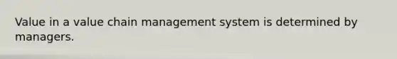 Value in a value chain management system is determined by managers.