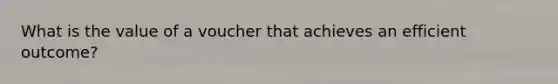 What is the value of a voucher that achieves an efficient outcome?