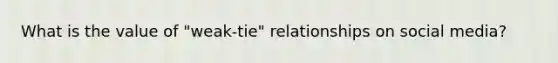 What is the value of "weak-tie" relationships on social media?