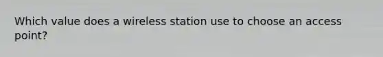 Which value does a wireless station use to choose an access point?