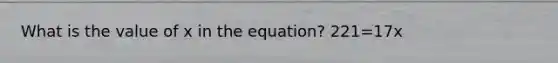 What is the value of x in the equation? 221=17x