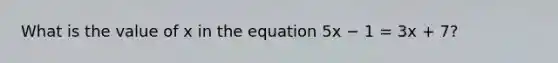 What is the value of x in the equation 5x − 1 = 3x + 7?