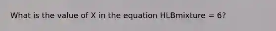 What is the value of X in the equation HLBmixture = 6?