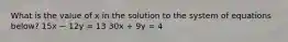 What is the value of x in the solution to the system of equations below? 15x − 12y = 13 30x + 9y = 4